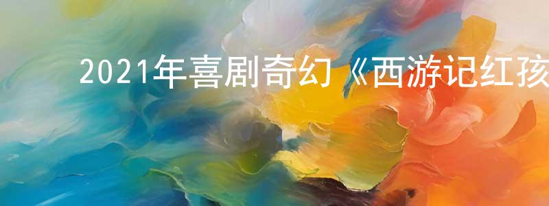 陈秋群的动漫综艺大全,2021年喜剧奇幻《西游记红孩儿》HD国语中字迅雷下载_电影天堂